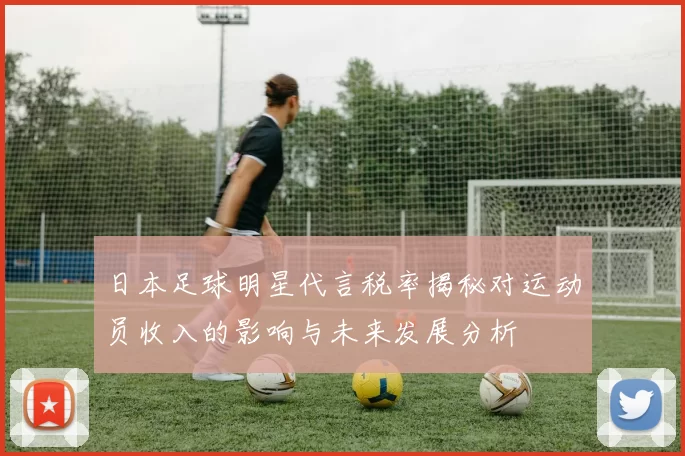 日本足球明星代言税率揭秘对运动员收入的影响与未来发展分析