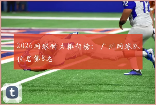 2026网球耐力排行榜：广州网球队位居第8名